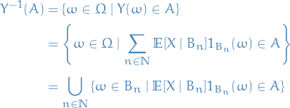\begin{equation*}
\begin{split}
  Y^{-1}(A) &amp;= \left\{ \omega \in \Omega \mid Y(\omega) \in A \right\} \\
  &amp;= \left\{ \omega \in \Omega \mid \sum_{n \in \mathbb{N}}^{} \mathbb{E}[X \mid B_n] 1_{B_n}(\omega) \in A \right\} \\
  &amp;= \bigcup_{n \in \mathbb{N}}^{} \left\{ \omega \in B_n \mid \mathbb{E} [X \mid B_n] 1_{B_n}(\omega) \in A \right\}
\end{split}
\end{equation*}
