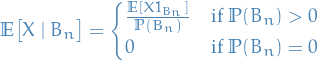 \begin{equation*}
\mathbb{E} \big[ X \mid B_n \big] = 
\begin{cases}
  \frac{\mathbb{E} [ X 1_{B_n}]}{\mathbb{P}(B_n)} &amp; \text{if } \mathbb{P}(B_n) &gt; 0 \\
  0 &amp; \text{if } \mathbb{P}(B_n) = 0
\end{cases}
\end{equation*}
