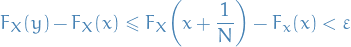 \begin{equation*}
F_X(y) - F_X(x) \le F_X \bigg( x + \frac{1}{N} \bigg) - F_x (x) &lt; \varepsilon
\end{equation*}
