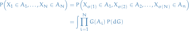 \begin{equation*}
\begin{split}
  P \Big( X_1 \in A_1, \dots, X_N \in A_N \Big) &amp;= P\Big(X_{\sigma(1)} \in A_1, X_{\sigma(2)} \in A_2, \dots, X_{\sigma(N)} \in A_n \Big) \\
  &amp;= \int \prod_{i=1}^{N} G(A_i) \ P(d G)
\end{split}
\end{equation*}
