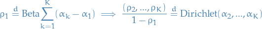 \begin{equation*}
 \rho_1 \overset{d}{=} \text{Beta} \overset{K}{\underset{k=1}{\sum}} (\alpha_k - \alpha_1) \implies
     \frac{(\rho_2, ..., \rho_K)^}{1 - \rho_1} \overset{d}{=} \text{Dirichlet}(\alpha_2, ..., \alpha_K)
\end{equation*}
