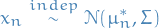 \begin{equation*}
 x_n \overset{indep}{\sim} \mathcal{N}(\mu_n^*, \Sigma)
\end{equation*}
