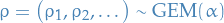 \begin{equation*}
\rho = \big( \rho_1, \rho_2, \dots \big) \sim \text{GEM}(\alpha)
\end{equation*}
