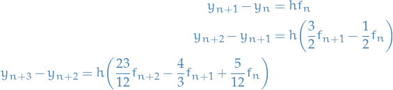 \begin{equation*}
\begin{split}
  y_{n + 1} - y_n &amp;= h f_n \\
  y_{n + 2} - y_{n + 1} &amp;= h \bigg( \frac{3}{2} f_{n + 1} - \frac{1}{2}f_n \bigg) \\
  y_{n + 3} - y_{n + 2} = h \bigg( \frac{23}{12} f_{n + 2} - \frac{4}{3} f_{n + 1} + \frac{5}{12} f_n \bigg)
\end{split}
\end{equation*}
