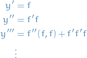 \begin{equation*}
\begin{split}
  y' &amp;= f \\
  y'' &amp;= f' f \\
  y''' &amp;= f''(f, f) + f'f'f \\
  &amp; \vdots
\end{split}
\end{equation*}
