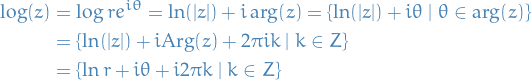 \begin{equation*}
\begin{split}
\log (z) &amp;= \log r e^{i \theta} = \ln (|z|) + i \arg(z) = \{ \ln(|z|) + i \theta \mid \theta \in \arg(z) \} \\
&amp;= \{ \ln(|z|) + i \text{Arg}(z) + 2 \pi i k \mid k \in Z \} \\
&amp;= \{ \ln r + i \theta + i 2 \pi k \mid k \in Z  \}
\end{split}
\end{equation*}
