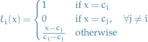 \begin{equation*}
\ell_i(x) =
\begin{cases}
  1 &amp; \text{if } x = c_i \\
  0 &amp; \text{if } x = c_j, \quad \forall j \ne i \\
  \frac{x - c_j}{c_i - c_j} &amp; \text{otherwise}
\end{cases}
\end{equation*}
