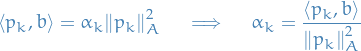 \begin{equation*}
\left\langle p_k, b \right\rangle = \alpha_k \norm{p_k}_A^2 \quad \implies \quad \alpha_k = \frac{\left\langle p_k, b \right\rangle}{\norm{p_k}_A^2}
\end{equation*}
