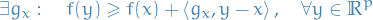 \begin{equation*}
\exists g_x: \quad f(y) \ge f(x) + \left\langle g_x, y - x \right\rangle, \quad \forall y \in \mathbb{R}^p
\end{equation*}
