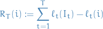 \begin{equation*}
R_T(i) := \sum_{t = 1}^{T} \ell_t(I_t) - \ell_t(i)
\end{equation*}
