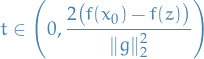 \begin{equation*}
t \in \Bigg( 0, \frac{2 \big( f(x_0) - f(z) \big)}{\norm{g}_2^2} \Bigg)
\end{equation*}
