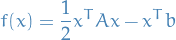 \begin{equation*}
f(x) = \frac{1}{2} x^T A x - x^T b
\end{equation*}
