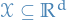 $\mathcal{X} \subseteq \mathbb{R}^d$