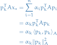 \begin{equation*}
\begin{split}
  p_k^T A x_* &amp;= \sum_{i=1}^{n} \alpha_i p_k^T A p_i  \\
  &amp;= \alpha_k p_k^T A p_k \\
  &amp;= \alpha_k \left\langle p_k, p_k \right\rangle_A \\
  &amp;= \alpha_k \norm{p_k}_A^2
\end{split}
\end{equation*}
