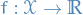 $f: \mathcal{X} \to \mathbb{R}$