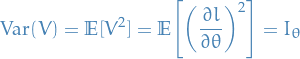 \begin{equation*}
\text{Var}(V) = \mathbb{E}[V^2] = \mathbb{E} \Bigg[ \bigg( \frac{\partial l}{\partial \theta} \bigg)^2 \Bigg] = I_\theta
\end{equation*}
