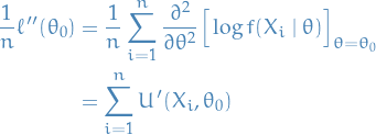 \begin{equation*}
\begin{split}
  \frac{1}{n} \ell''(\theta_0) &amp;= \frac{1}{n} \sum_{i=1}^{n} \frac{\partial^2}{\partial \theta^2} \Big[ \log f(X_i \mid \theta) \Big]_{\theta = \theta_0} \\
  &amp;= \sum_{i=1}^{n} U'(X_i, \theta_0)
\end{split}
\end{equation*}
