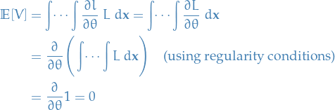 \begin{equation*}
\begin{split}
  \mathbb{E}[V] &amp;= \int \dots \int \frac{\partial l}{\partial \theta} \ L \ d \mathbf{x} = \int \dots \int \frac{\partial L}{\partial \theta} \ d \mathbf{x} \\
  &amp;= \frac{\partial}{\partial \theta} \Bigg( \int \dots \int L \ d \mathbf{x} \Bigg) \quad \text{(using regularity conditions)} \\
  &amp;= \frac{\partial}{\partial \theta} 1 = 0
\end{split}
\end{equation*}
