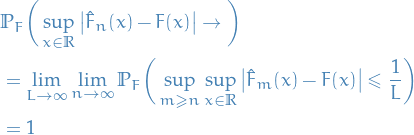 \begin{equation*}
\begin{split}
  &amp;\mathbb{P}_F \bigg( \sup_{x \in \mathbb{R}} \left| \hat{F}_n(x) - F(x) \right| \to \0 \bigg) \\
  &amp;= \lim_{L \to \infty} \lim_{n \to \infty} \mathbb{P}_F \bigg( \sup_{m \ge n} \sup_{x \in \mathbb{R}} \left| \hat{F}_m(x) - F(x) \right| \le \frac{1}{L} \bigg) \\
  &amp;= 1
\end{split}
\end{equation*}
