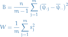\begin{equation*}
\begin{split}
  B &amp;= \frac{n}{m - 1} \sum_{j = 1}^{m} \big( \overline{\psi}_{\cdot j} - \overline{\psi}_{\cdot \cdot} \big)^2 \\
  W &amp;= \frac{1}{m} \sum_{j=1}^{m} s_j^2
\end{split}
\end{equation*}
