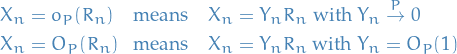 \begin{equation*}
\begin{split}
  X_n &amp;= o_P(R_n)  \quad \text{means} \quad  X_n = Y_n R_n \text{ with } Y_n \overset{P}{\to} 0 \\
  X_n &amp;= O_P(R_n)  \ \ \ \text{means} \quad  X_n = Y_n R_n \text{ with } Y_n = O_P(1)
\end{split}
\end{equation*}

