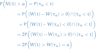 \begin{equation*}
\begin{split}
  P \Big( M(t) &amp;&gt; a \Big) = P (\tau_a &lt; t) \\
  &amp;= P \Big( \left\{ W(t) - W(\tau_a) &gt; 0 \right\} \cap \left\{ \tau_a &lt; t \right\} \Big) \\
  &amp; \ \ + P \Big( \left\{ W(t) - W(\tau_a) &lt; 0 \right\} \cap \left\{ \tau_a &lt; t \right\} \Big) \\
  &amp;= 2 P \Big( \left\{ W(t) - W(\tau_a) &gt; 0 \right\} \cap \left\{ \tau_a &lt; t \right\} \Big) \\
  &amp;= 2 P \Big( W(t) &gt; W(\tau_a) = a \Big)
\end{split}
\end{equation*}
