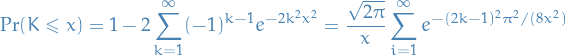 \begin{equation*}
\text{Pr}(K \le x) = 1 - 2 \sum_{k=1}^{\infty} (-1)^{k - 1} e^{-2k^2 x^2} = \frac{\sqrt{2 \pi}}{x} \sum_{i=1}^{\infty} e^{- (2k - 1)^2 \pi^2 / (8 x^2)}
\end{equation*}

