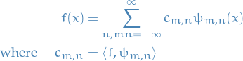 \begin{equation*}
\begin{split}
  f(x) &amp;= \sum_{n, mn = - \infty}^{\infty} c_{m, n} \psi_{m, n} (x) \\
  \text{where } \quad c_{m, n} &amp;= \left\langle f, \psi_{m, n} \right\rangle
\end{split}
\end{equation*}
