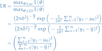 \begin{equation*}
\begin{split}
  LR &amp;= \frac{\max_{\boldsymbol{\theta} \in \omega} L(\boldsymbol{\theta})}{\max_{\boldsymbol{\theta} \in \Omega} L(\boldsymbol{\theta})} \\
  &amp;= \frac{\big( 2 \pi \hat{\sigma}^2 \big)^{- \frac{n}{2}} \exp \Big( - \frac{1}{2 \hat{\sigma}^2} \sum_{i=1}^{n} (y_i - \mu_0)^2 \Big)}{\big( 2 \pi \hat{\hat{\sigma}}^2 \big)^{- \frac{n}{2}} \exp \Big( - \frac{1}{2 \hat{\hat{\sigma}}^2} \sum_{i=1}^{n} (y_i - \bar{y})^2 \Big)} \\
  &amp;= \Bigg( \frac{\sum_{i=1}^{n} (y_i - \mu_0)^2}{\sum_{i=1}^{n} (y_i - \bar{y})^2} \Bigg)
\end{split}
\end{equation*}
