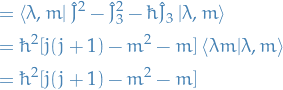 \begin{equation*}
\begin{split}
  &amp;= \bra{\lambda, m} \hat{J}^2 - \hat{J}_3^2 - \hbar \hat{J}_3 \ket{\lambda, m} \\
  &amp;= \hbar^2 [ j (j + 1) - m^2 - m ] \bra{\lambda m}\ket{\lambda, m} \\
  &amp;= \hbar^2 [ j (j + 1) - m^2 - m ] \\
\end{split}
\end{equation*}
