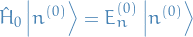 \begin{equation*}
\hat{H}_0 \ket{n^{(0)}} = E_n^{(0)} \ket{n^{(0)}}
\end{equation*}
