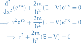 \begin{equation*}
\begin{split}
  \frac{d^2}{dx^2} (e^{rx}) + \frac{2m}{\hbar^2} (E - V) e^{rx} &amp;= 0 \\
  \implies r^2 e^{rx} + \frac{2m}{\hbar^2} (E - V) e^{rx} &amp;= 0 \\ 
  \implies r^2 + \frac{2m}{\hbar^2} (E - V) = 0 \\
\end{split}
\end{equation*}
