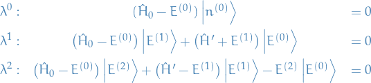 \begin{eqnarray*}
  \lambda^0: &amp; (\hat{H}_0 - E^{(0)}) \ket{n^{(0)}} &amp; = 0 \\
  \lambda^1: &amp; \big( \hat{H}_0 - E^{(0)} \big) \ket{E^{(1)}} + \big( \hat{H}' + E^{(1)} \big) \ket{E^{(0)}} &amp; = 0 \\
  \lambda^2: &amp; \big( \hat{H}_0 - E^{(0)} \big) \ket{E^{(2)}} + \big( \hat{H}' - E^{(1)} \big) \ket{E^{(1)}} - E^{(2)} \ket{E^{(0)}} &amp;= 0
\end{eqnarray*}
