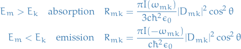 \begin{equation*}
\begin{split}
  E_m &gt; E_k \quad \text{absorption} \quad &amp; R_{mk} = \frac{\pi I (\omega_{mk})}{3 c \hbar^2 \epsilon_0} | D_{mk} |^2 \cos^2 \theta \\
  E_m &lt; E_k \quad \text{emission} \quad &amp; R_{mk} = \frac{\pi I(- \omega_{mk})}{c \hbar^2 \epsilon_0} |D_{mk}|^2 \cos^2 \theta
\end{split}
\end{equation*}
