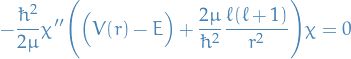 \begin{equation*}
- \frac{\hbar^2}{2 \mu} \chi'' \Bigg( \Big( V(r) - E \Big) + \frac{2 \mu}{ \hbar^2} \frac{\ell (\ell + 1)}{r^2} \Bigg) \chi = 0
\end{equation*}
