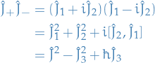 \begin{equation*}
\begin{split}
  \hat{J}_+ \hat{J}_- &amp;= (\hat{J}_1 + i \hat{J}_2) (\hat{J}_1 - i \hat{J}_2) \\
  &amp;= \hat{J}_1^2 + \hat{J}_2^2 + i [\hat{J}_2, \hat{J}_1] \\
  &amp;= \hat{J}^2 - \hat{J}_3^2 + \hbar \hat{J}_3
\end{split}
\end{equation*}
