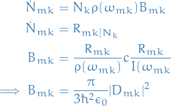 \begin{equation*}
\begin{split}
  \dot{N}_{mk} &amp;= N_k \rho(\omega_{mk}) B_{mk} \\
  \dot{N}_{mk} &amp;= R_{mk] N_k \\
  B_{mk} &amp;= \frac{R_{mk}}{\rho(\omega_{mk})} c \frac{R_{mk}}{I(\omega_{mk}}} \\
  \implies B_{mk} &amp; = \frac{\pi}{3 \hbar^2 \epsilon_0} |D_{mk}|^2
\end{split}
\end{equation*}
