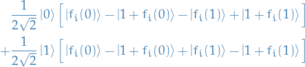 \begin{equation*}
\begin{split}
  &amp; \frac{1}{2 \sqrt{2}} \ket{0} \Big[ \ket{f_i(0)} - \ket{1 + f_i(0)} - \ket{f_i(1)} + \ket{1 + f_i(1)} \Big] \\
  + &amp; \frac{1}{2 \sqrt{2}} \ket{1} \Big[ \ket{f_i(0)} - \ket{1 + f_i(0)} + \ket{f_i(1)} - \ket{1 + f_i(1)} \Big]
\end{split}
\end{equation*}
