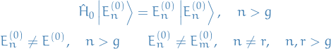 \begin{equation*}
\begin{split}
  \hat{H}_0 \ket{E_n^{(0)}} &amp;= E_n^{(0)} \ket{E_n^{(0)}}, \quad n &gt; g \\
  E_n^{(0)} \ne E^{(0)}, \quad n &gt; g \quad &amp; \quad E_n^{(0)} \ne E_m^{(0)}, \quad n \ne r, \quad n, r &gt; g
\end{split}
\end{equation*}
