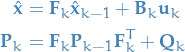 \begin{equation*}
\begin{split}
  \hat{\mathbf{x}} &amp;= \mathbf{F}_k \hat{\mathbf{x}}_{k-1} + \mathbf{B}_k \mathbf{u}_k \\
  \mathbf{P}_k &amp;= \mathbf{F}_k \mathbf{P}_{k-1} \mathbf{F}_k^T + \mathbf{Q}_k
\end{split}
\end{equation*}
