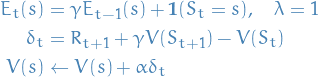 \begin{equation*}
\begin{split}
  E_t(s) &amp;= \gamma E_{t-1}(s) + \mathbf{1}(S_t = s), \quad \lambda = 1 \\
      \delta_t &amp;= R_{t+1} + \gamma V(S_{t+1}) - V(S_t) \\
      V(s) &amp;\leftarrow V(s) + \alpha \delta_t \\
\end{split}
\end{equation*}
