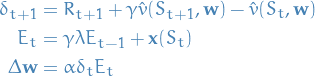 \begin{equation*}
\begin{split}
   \delta_{t+1} &amp;= R_{t+1} + \gamma \hat{v} (S_{t+1}, \mathbf{w} ) - \hat{v} (S_t, \mathbf{w}) \\
   E_t &amp;= \gamma \lambda E_{t-1} + \mathbf{x} (S_t) \\
   \Delta \mathbf{w} &amp;= \alpha \delta_t E_t
\end{split}
\end{equation*}
