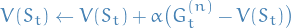 \begin{equation*}
V(S_t) \leftarrow V(S_t) + \alpha \big( G_t^{(n)} - V(S_t) \big)
\end{equation*}
