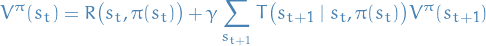 \begin{equation*}
V^{\pi}(s_t) = R \big( s_t, \pi(s_t) \big) + \gamma \sum_{s_{t + 1}}^{} T \big( s_{t + 1} \mid s_t, \pi(s_t) \big) V^{\pi} (s_{t + 1})
\end{equation*}
