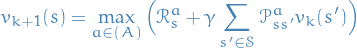 \begin{equation*}
v_{k+1} (s) = \max_{a \in \mathcal(A)} \Big( \mathcal{R}_s^a + \gamma \sum_{s' \in \mathcal{S}} \mathcal{P}_ {ss'}^a v_k(s') \Big)
\end{equation*}
