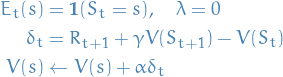 \begin{equation*}
\begin{split}
  E_t(s) &amp;= \mathbf{1}(S_t = s), \quad \lambda = 0 \\
      \delta_t &amp;= R_{t+1} + \gamma V(S_{t+1}) - V(S_t) \\
      V(s) &amp;\leftarrow V(s) + \alpha \delta_t \\
\end{split}
\end{equation*}
