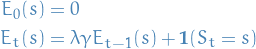 \begin{equation*}
\begin{split}
       E_0(s) &amp;= 0 \\
       E_t(s) &amp;= \lambda \gamma E_{t-1}(s) + \mathbf{1}(S_t = s)
\end{split}
\end{equation*}
