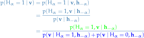 \begin{equation*}
\begin{split}
  p(H_\alpha = 1 \mid \mathbf{v}) &amp;= p(H_\alpha = 1 \mid \mathbf{v}, \mathbf{h}_{-\alpha}) \\
  &amp;= \frac{p(H_{\alpha} = 1, \mathbf{v} \mid \mathbf{h}_{-\alpha})}{p(\mathbf{v} \mid \mathbf{h}_{-\alpha})} \\
  &amp;= \frac{\textcolor{green}{p(H_{\alpha} = 1, \mathbf{v} \mid \mathbf{h}_{-\alpha})}}{\textcolor{blue}{p(\mathbf{v} \mid H_{\alpha} = 1, \mathbf{h}_{-\alpha}) + p(\mathbf{v} \mid H_{\alpha} = 0, \mathbf{h}_{-\alpha})}}
\end{split}
\end{equation*}
