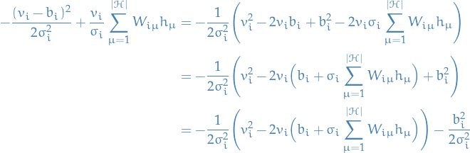 \begin{equation*}
\begin{split}
  - \frac{(v_i - b_i)^2}{2 \sigma_i^2} + \frac{v_i}{\sigma_i} \sum_{\mu = 1}^{|\mathcal{H}|} W_{i \mu} h_{\mu} 
  &amp;= - \frac{1}{2 \sigma_i^2} \Bigg( v_i^2 - 2 v_i b_i + b_i^2 - 2 v_i \sigma_i \sum_{\mu = 1}^{|\mathcal{H}|} W_{i \mu} h_{\mu} \Bigg) \\
  &amp;= - \frac{1}{2 \sigma_i^2} \Bigg( v_i^2 - 2 v_i \Big(b_i + \sigma_i \sum_{\mu = 1}^{|\mathcal{H}|} W_{i \mu} h_{\mu} \Big) + b_i^2 \Bigg) \\
  &amp;= - \frac{1}{2 \sigma_i^2} \Bigg( v_i^2 - 2 v_i \Big(b_i + \sigma_i \sum_{\mu = 1}^{|\mathcal{H}|} W_{i \mu} h_{\mu} \Big) \Bigg) - \frac{b_i^2}{2 \sigma_i^2}
\end{split}
\end{equation*}
