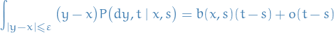 \begin{equation*}
\int_{\left| y - x \right| \le \varepsilon}^{} \big( y - x \big) P \big( dy, t \mid x, s \big) = b(x,s) (t - s) + o(t - s)
\end{equation*}
